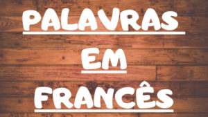 Palavras Em Francês : TOP 7 Palavras Mais Usadas No Dia A Dia